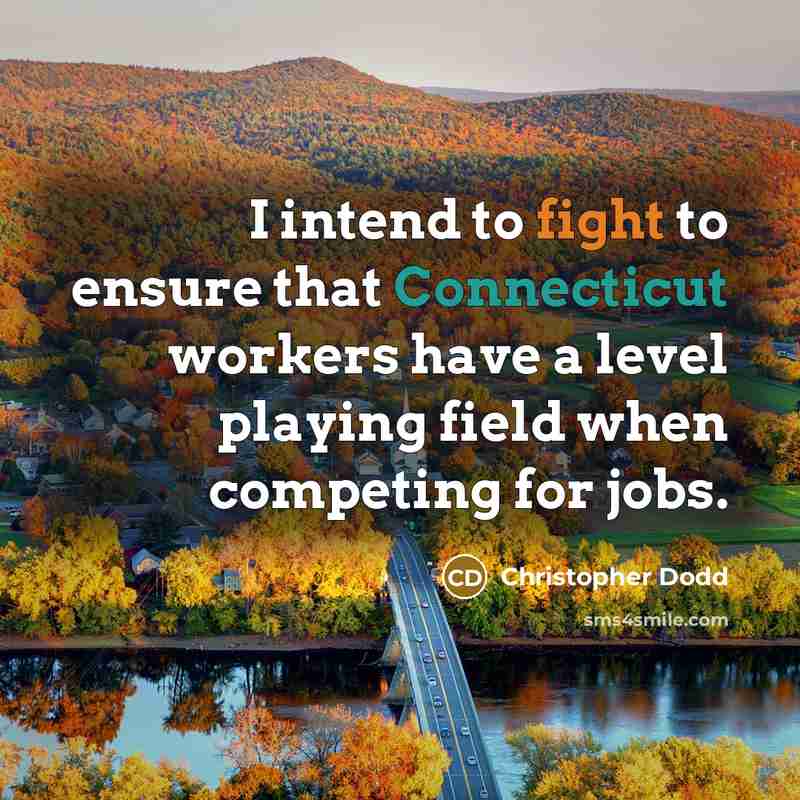 “I intend to fight to ensure that Connecticut workers have a level playing field when competing for jobs.” quote by Christopher Dodd