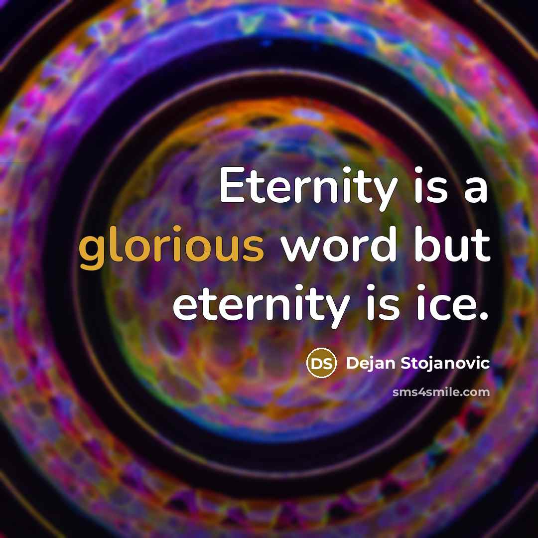 “Eternity is a glorious word but eternity is ice.” quote by Dejan Stojanovic