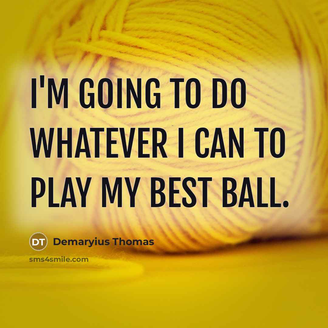 “I'm going to do whatever I can to play my best ball.” quote by Demaryius Thomas