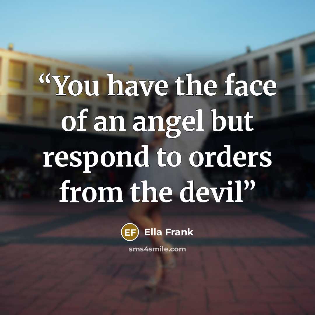 “You have the face of an angel but respond to orders from the devil” quote by Ella Frank
