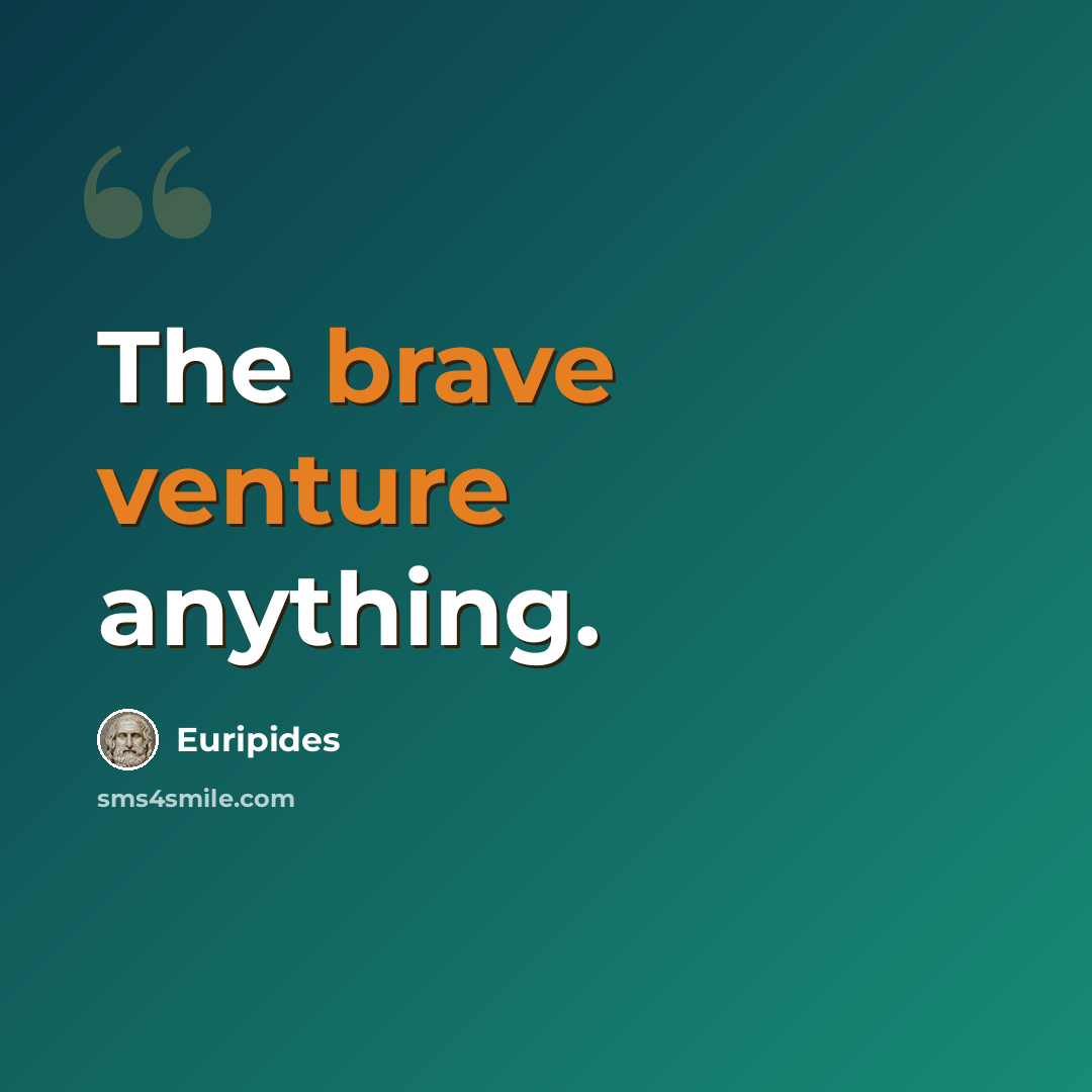 “The brave venture anything.” quote by Euripides