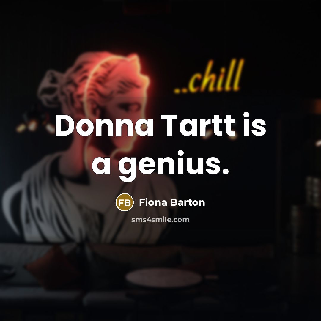 “Donna Tartt is a genius.” quote by Fiona Barton