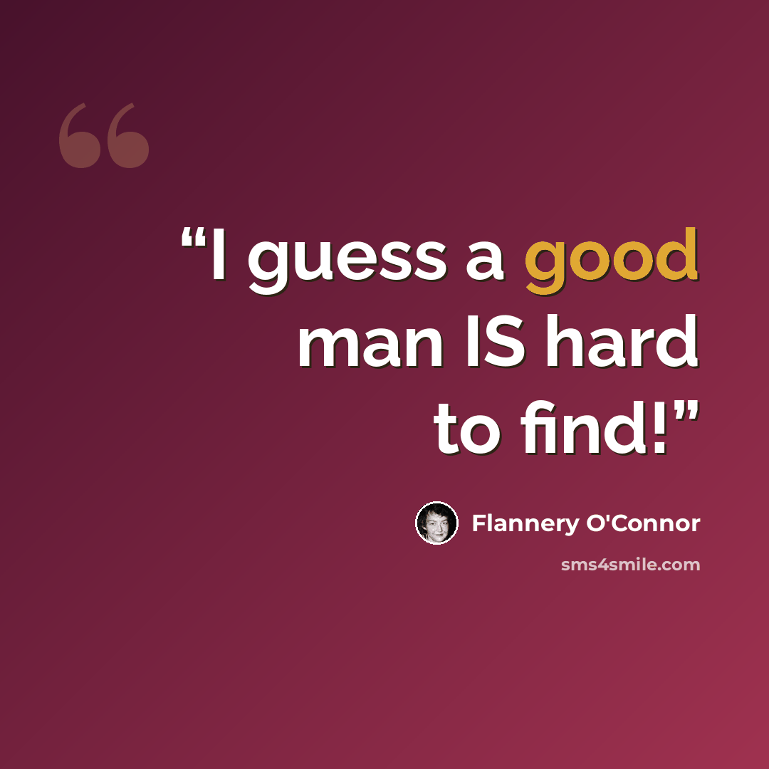 “I guess a good man IS hard to find!” quote by Flannery O'Connor