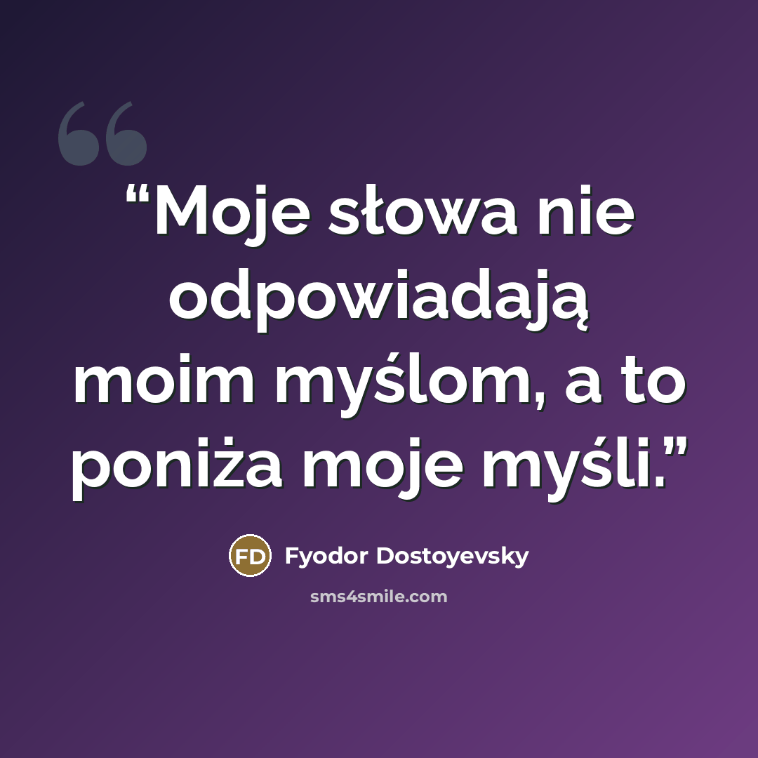 “Moje słowa nie odpowiadają moim myślom, a to poniża moje myśli.” quote by Fyodor Dostoyevsky