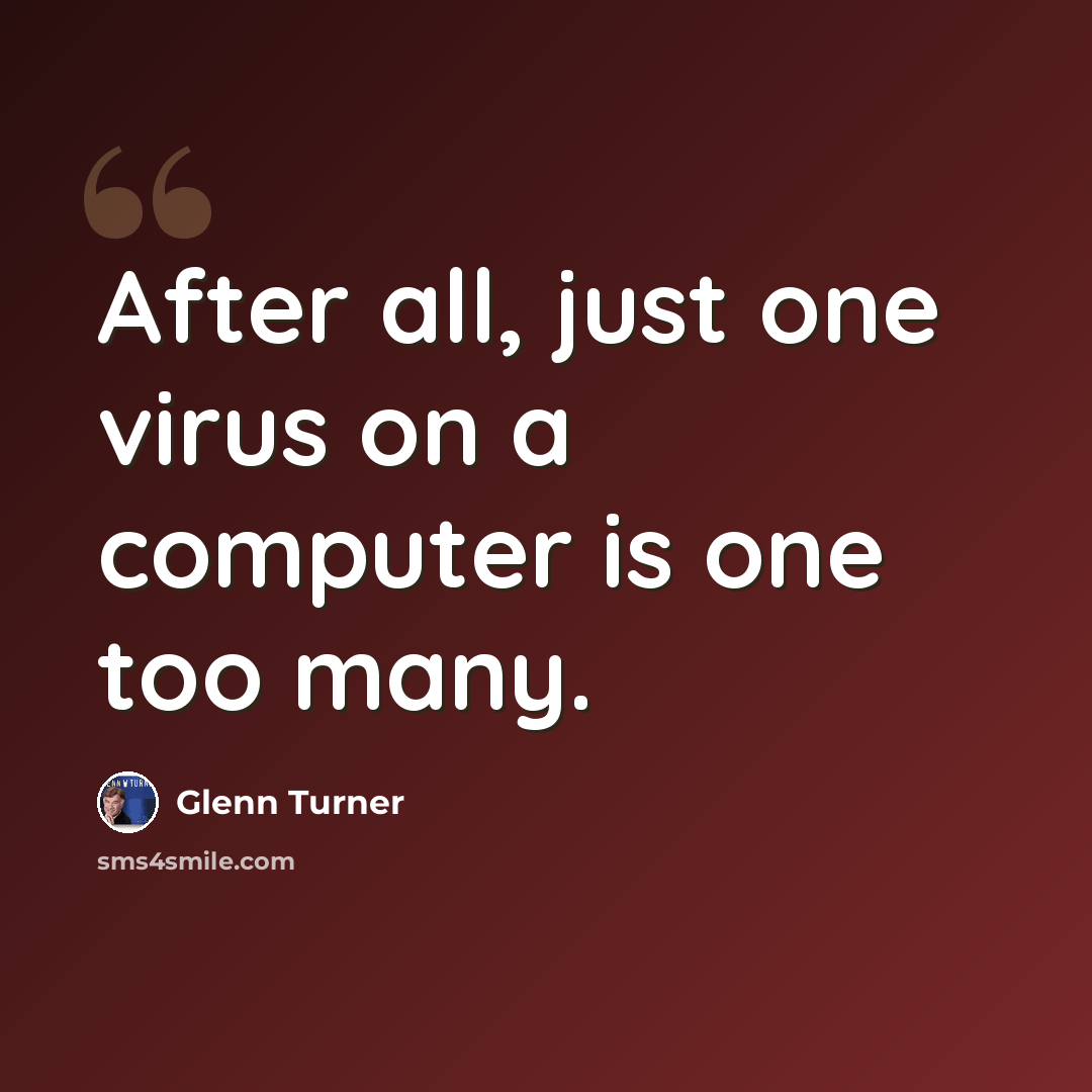 “After all, just one virus on a computer is one too many.” quote by Glenn Turner