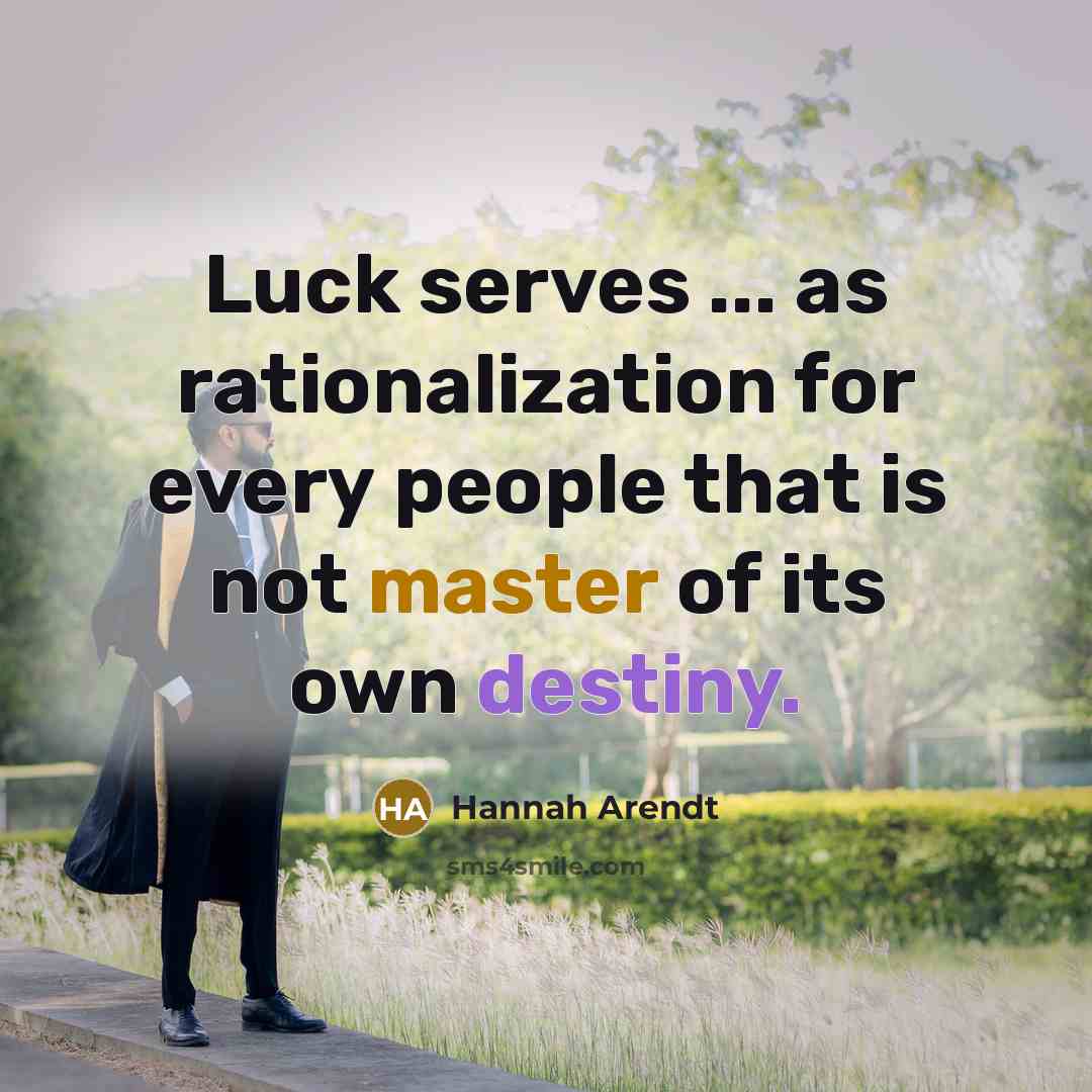“Luck serves ... as rationalization for every people that is not master of its own destiny.” quote by Hannah Arendt