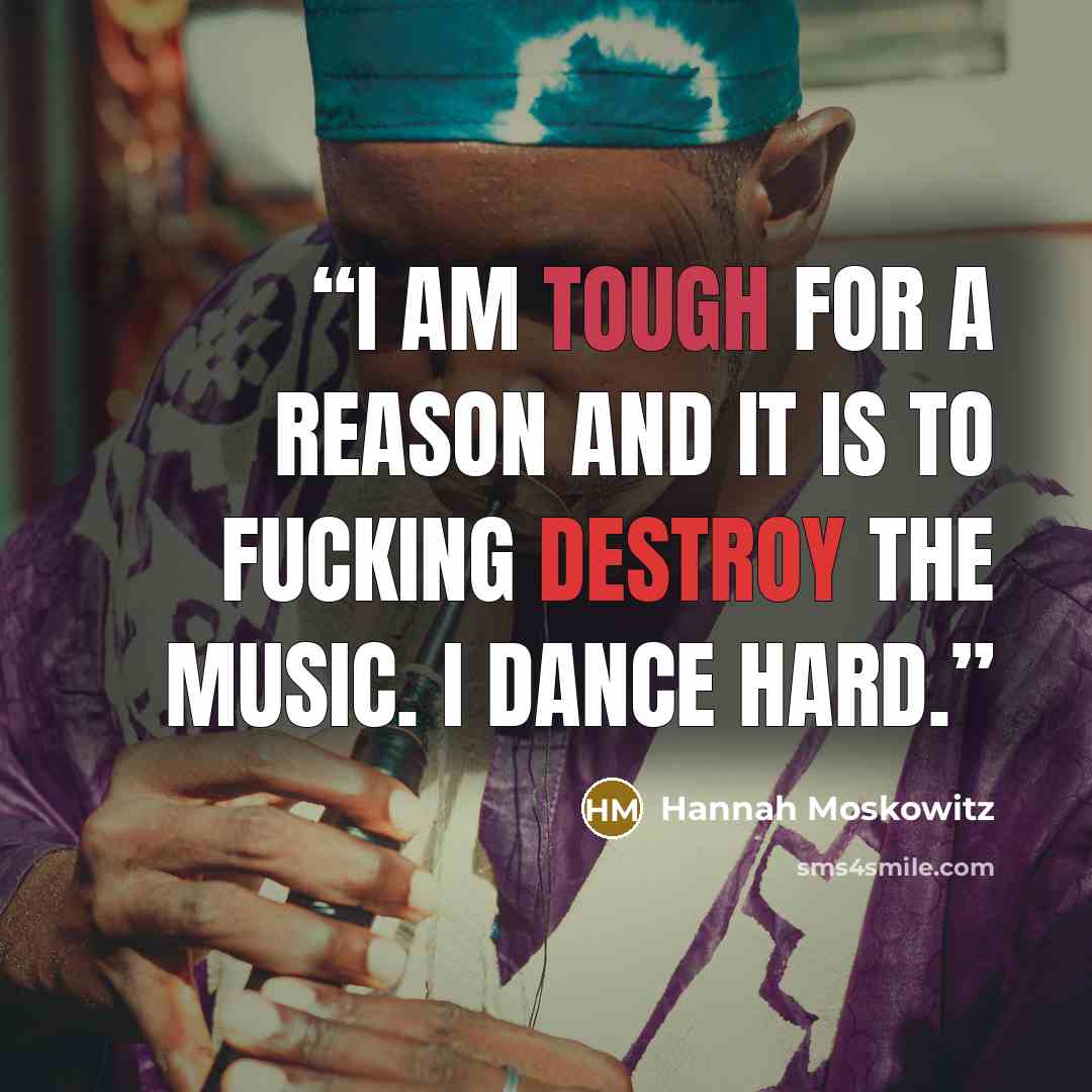 “I am tough for a reason and it is to fucking destroy the music. I dance hard.” quote by Hannah Moskowitz