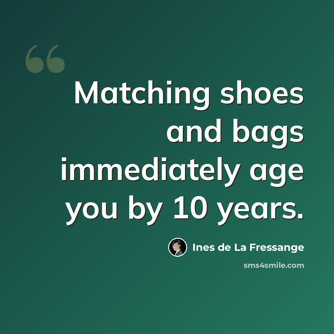 “Matching shoes and bags immediately age you by 10 years.” quote by Ines de La Fressange