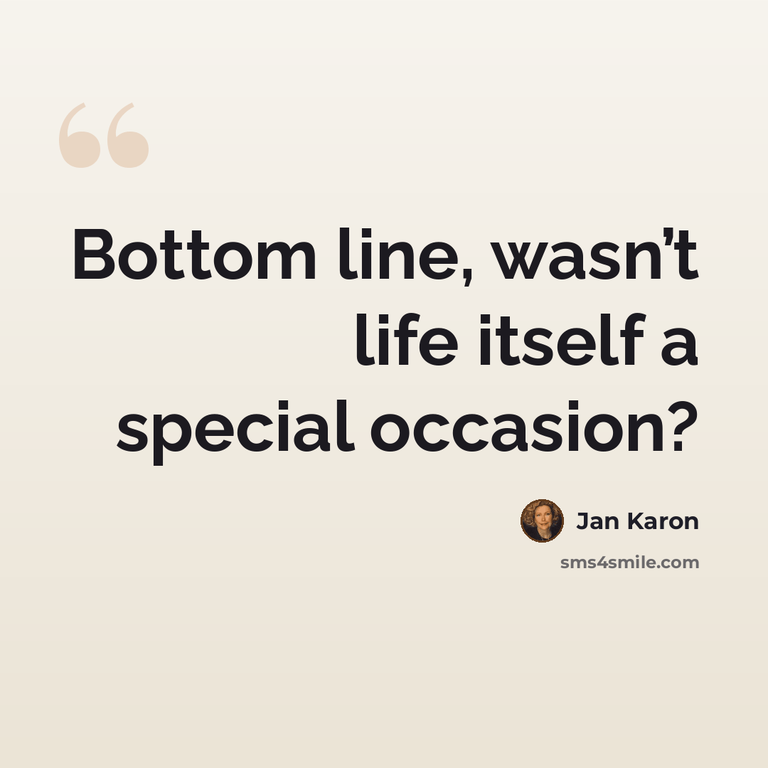 “Bottom line, wasn’t life itself a special occasion?” quote by Jan Karon