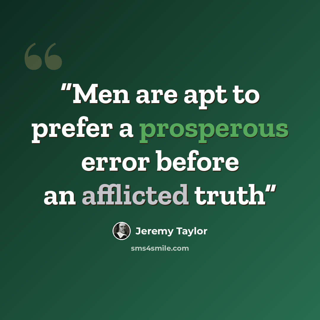 “Men are apt to prefer a prosperous error before an afflicted truth” quote by Jeremy Taylor