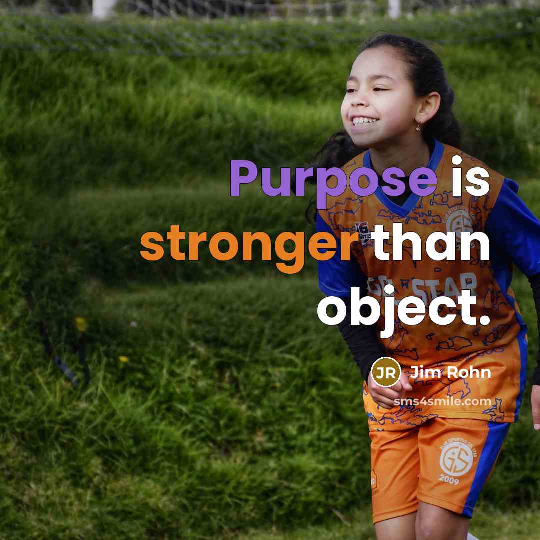 “Purpose is stronger than object.” quote by Jim Rohn