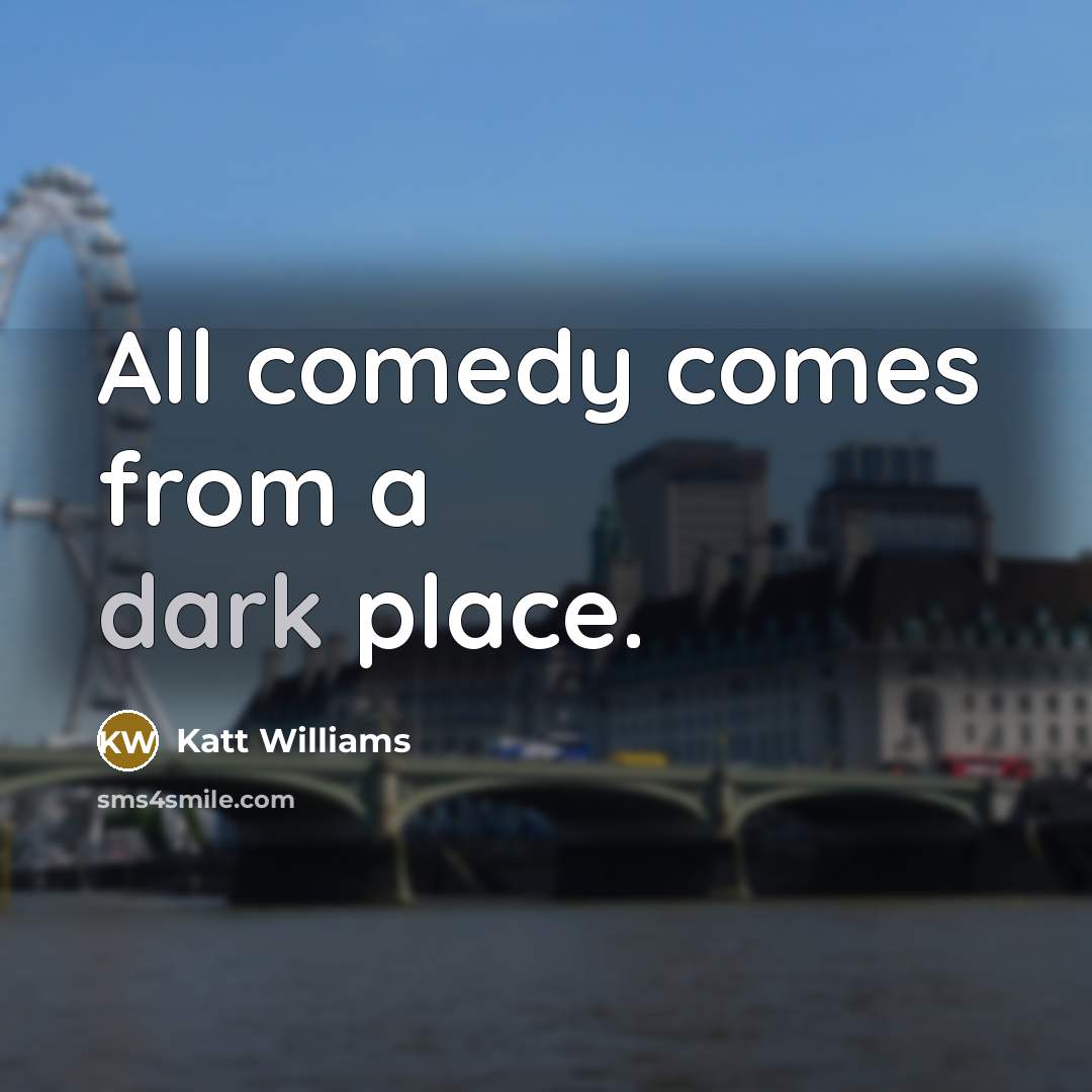 “All comedy comes from a dark place.” quote by Katt Williams