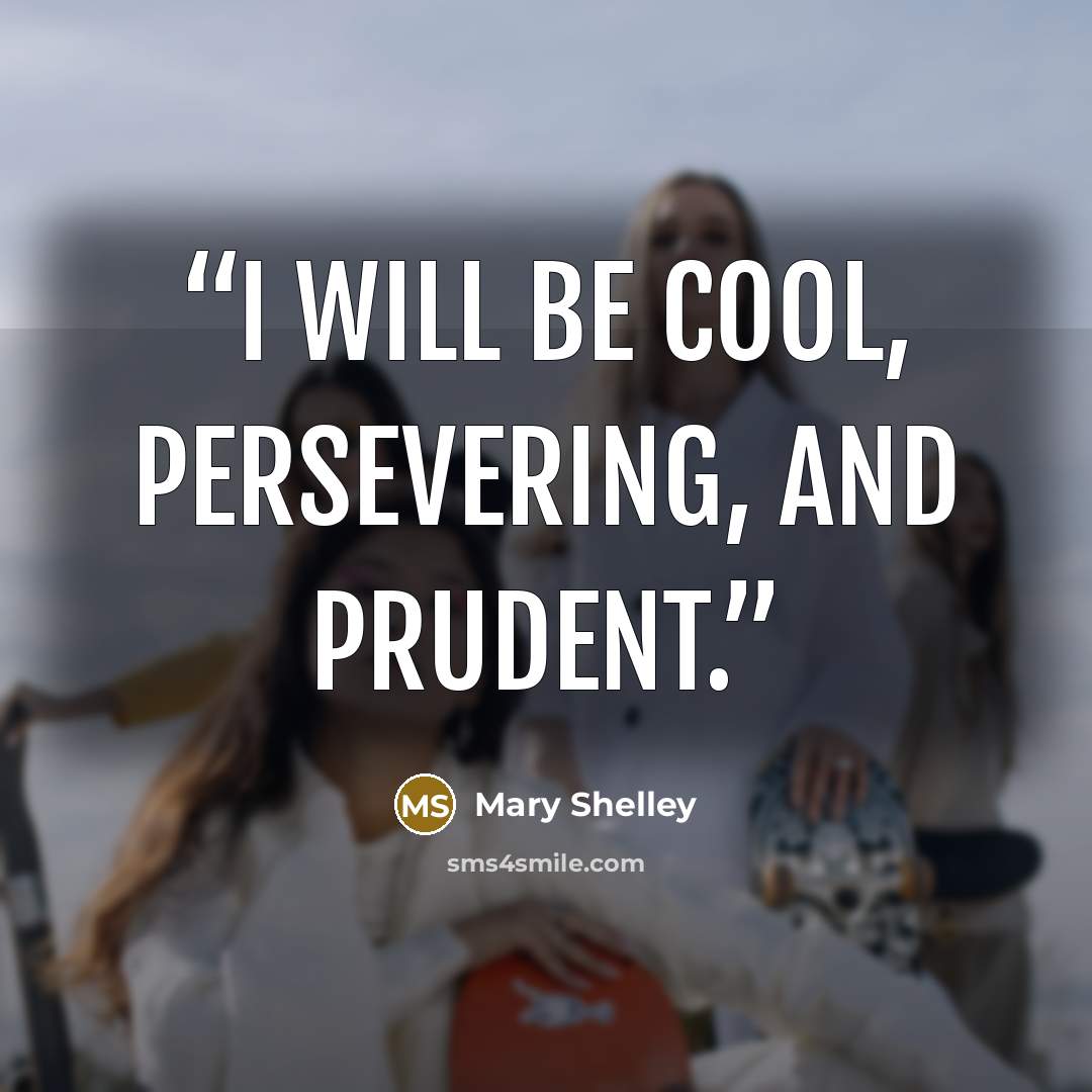 “I will be cool, persevering, and prudent.” quote by Mary Shelley