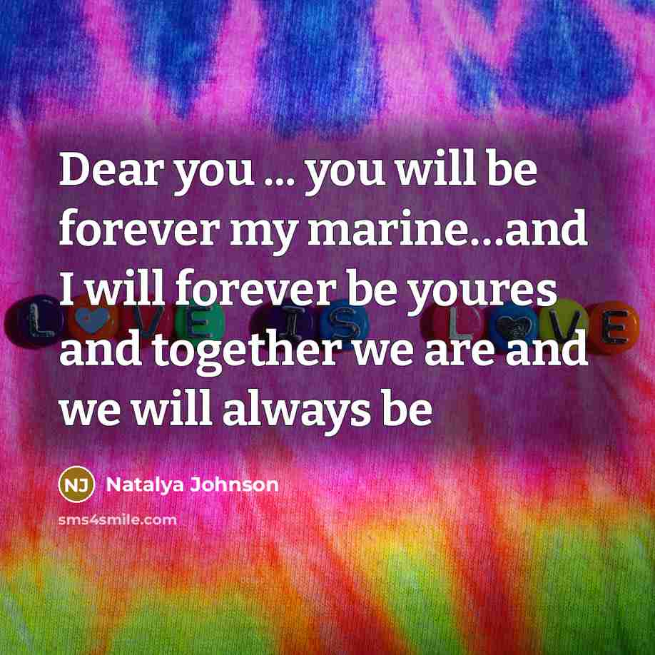 “Dear you ... you will be forever my marine…and I will forever be youres and together we are and we will always be” quote by Natalya Johnson