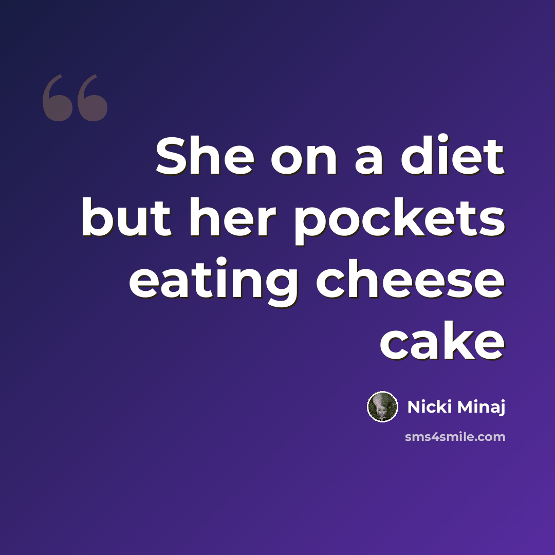 “She on a diet but her pockets eating cheese cake” quote by Nicki Minaj