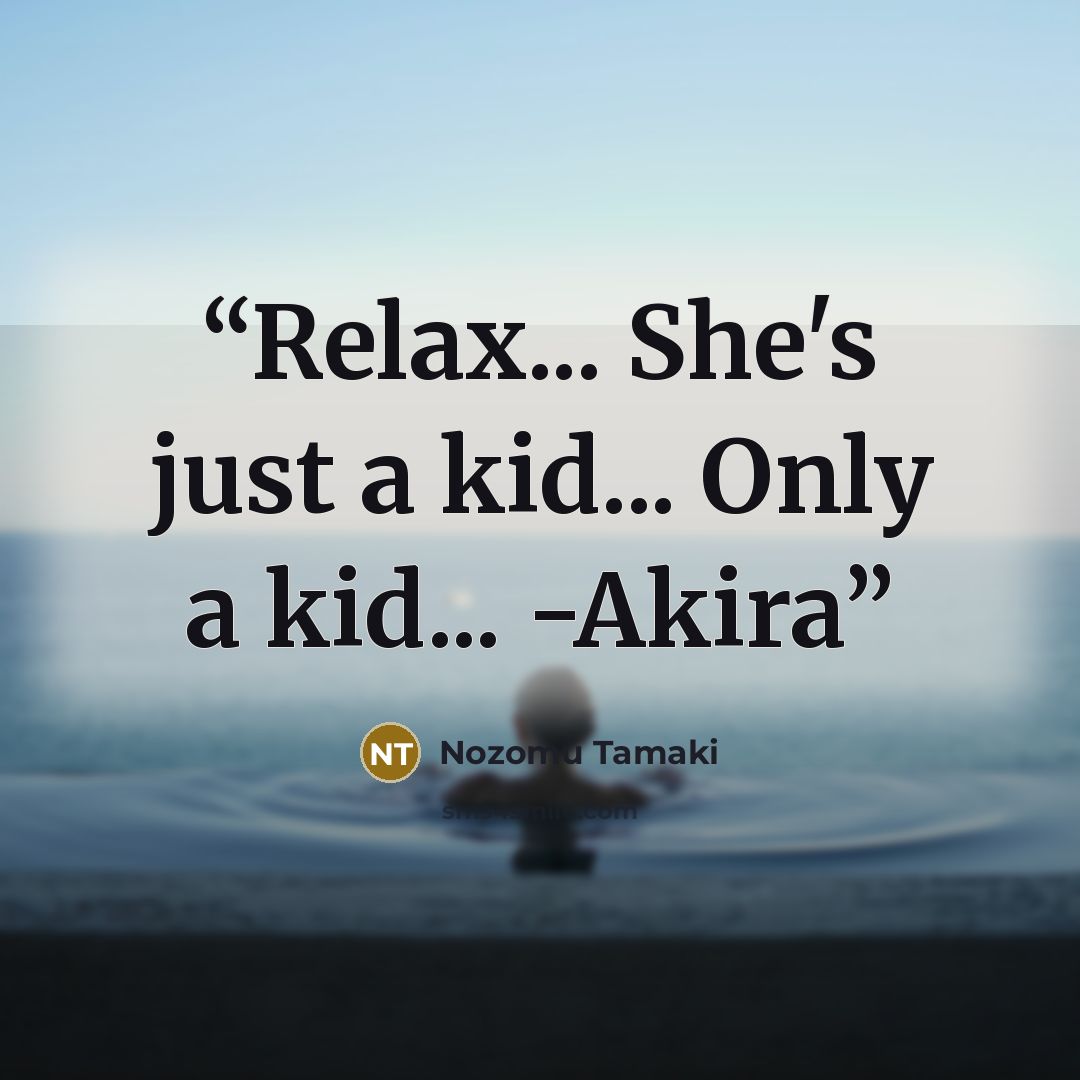 “Relax... She's just a kid... Only a kid... -Akira” quote by Nozomu Tamaki