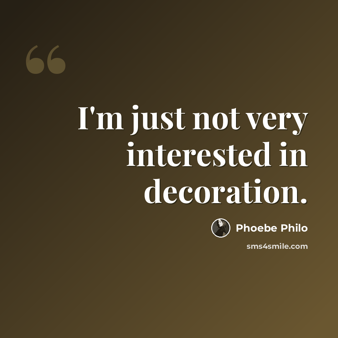 “I'm just not very interested in decoration.” quote by Phoebe Philo