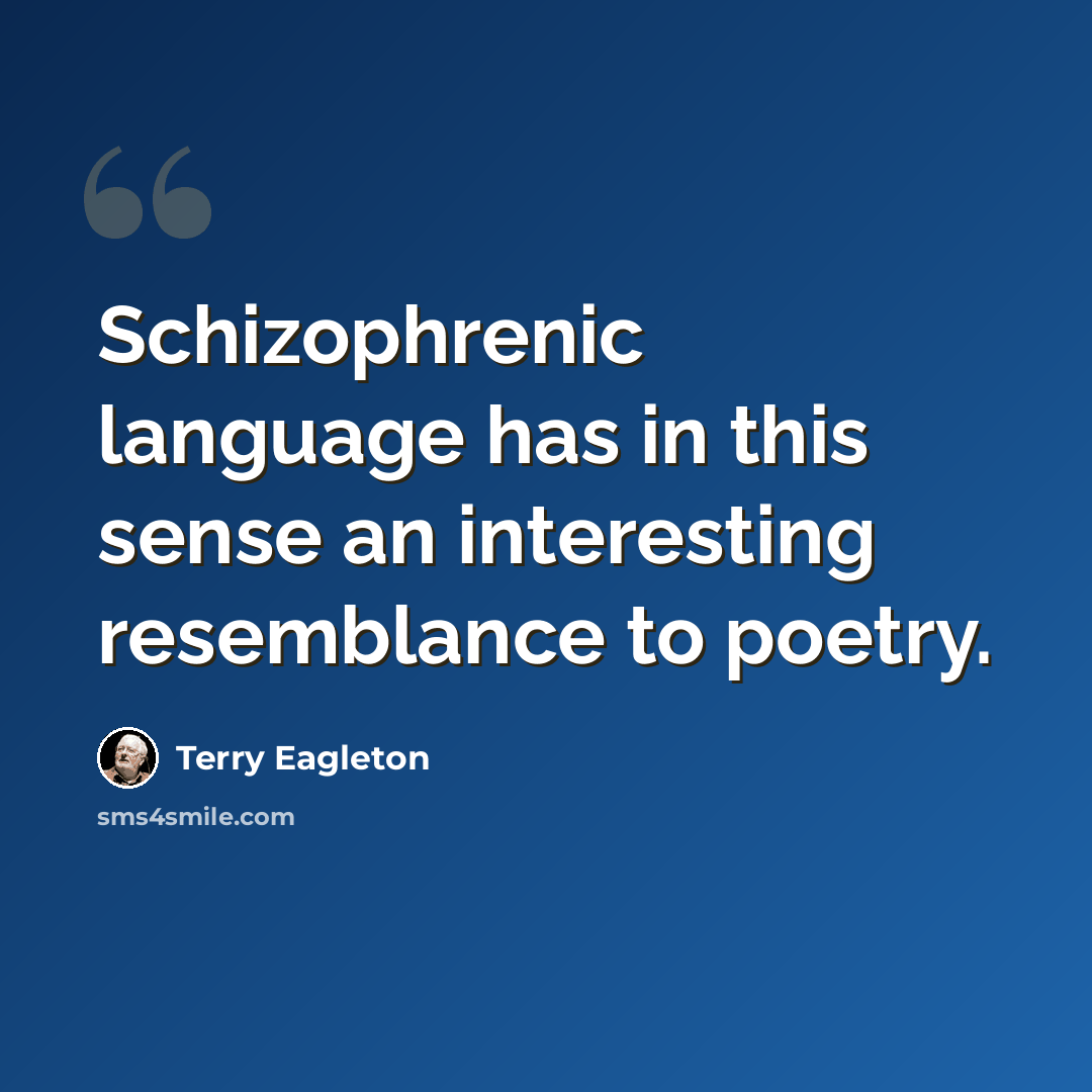 “Schizophrenic language has in this sense an interesting resemblance to poetry.” quote by Terry Eagleton
