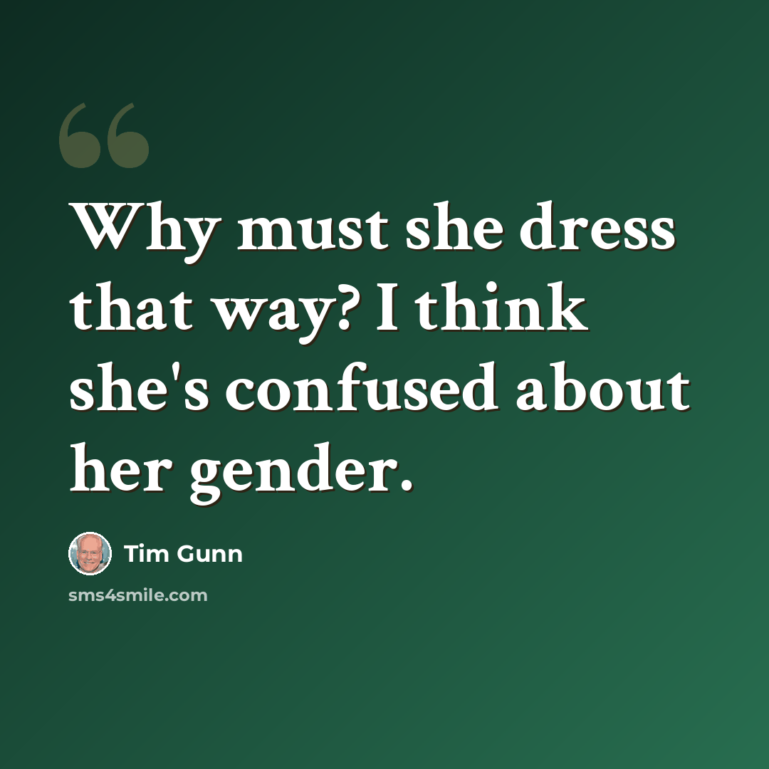 “Why must she dress that way? I think she's confused about her gender.” quote by Tim Gunn