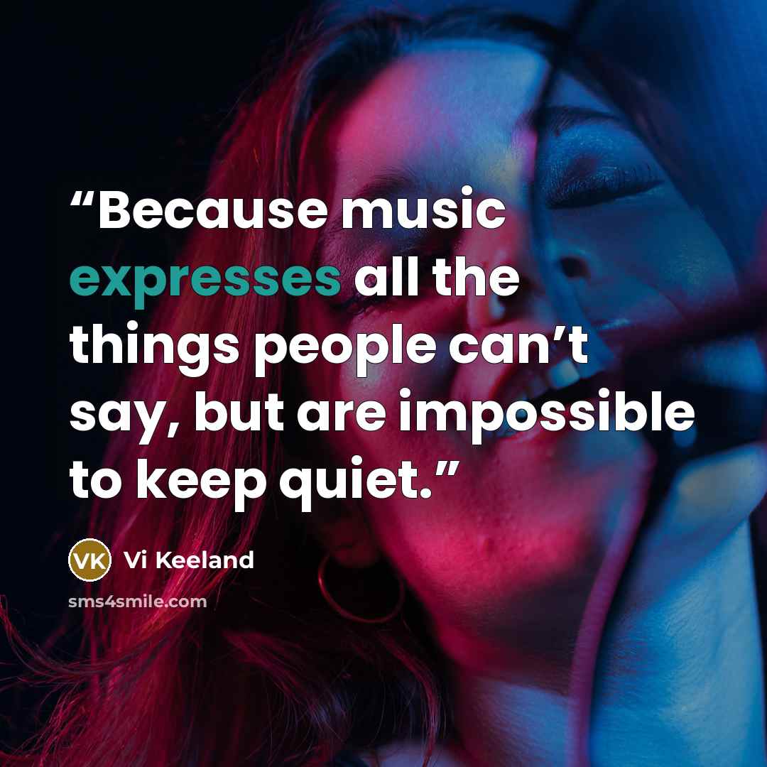 “Because music expresses all the things people can’t say, but are impossible to keep quiet.” quote by Vi Keeland