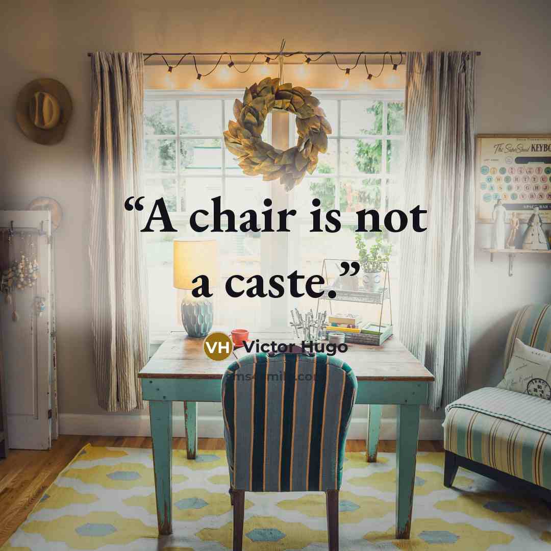 “A chair is not a caste.” quote by Victor Hugo