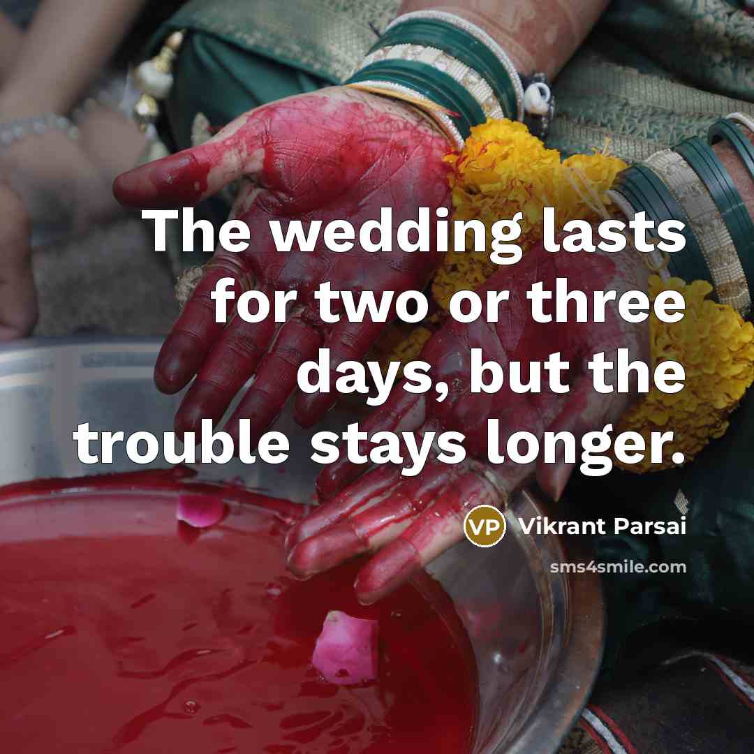 “The wedding lasts for two or three days, but the trouble stays longer.” quote by Vikrant Parsai