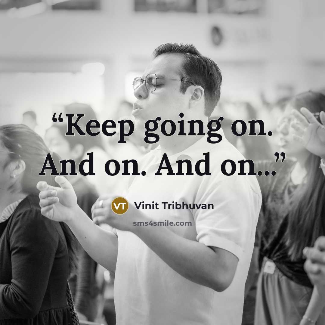 “Keep going on. And on. And on...” quote by Vinit Tribhuvan
