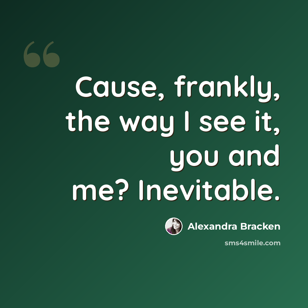 “Cause, frankly, the way I see it, you and me? Inevitable.” quote by Alexandra Bracken