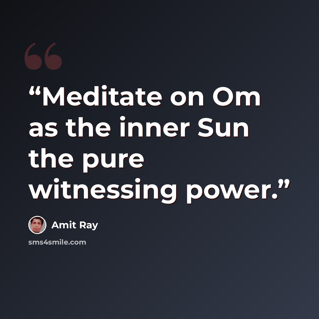 “Meditate on Om as the inner Sun the pure witnessing power.” quote by Amit Ray