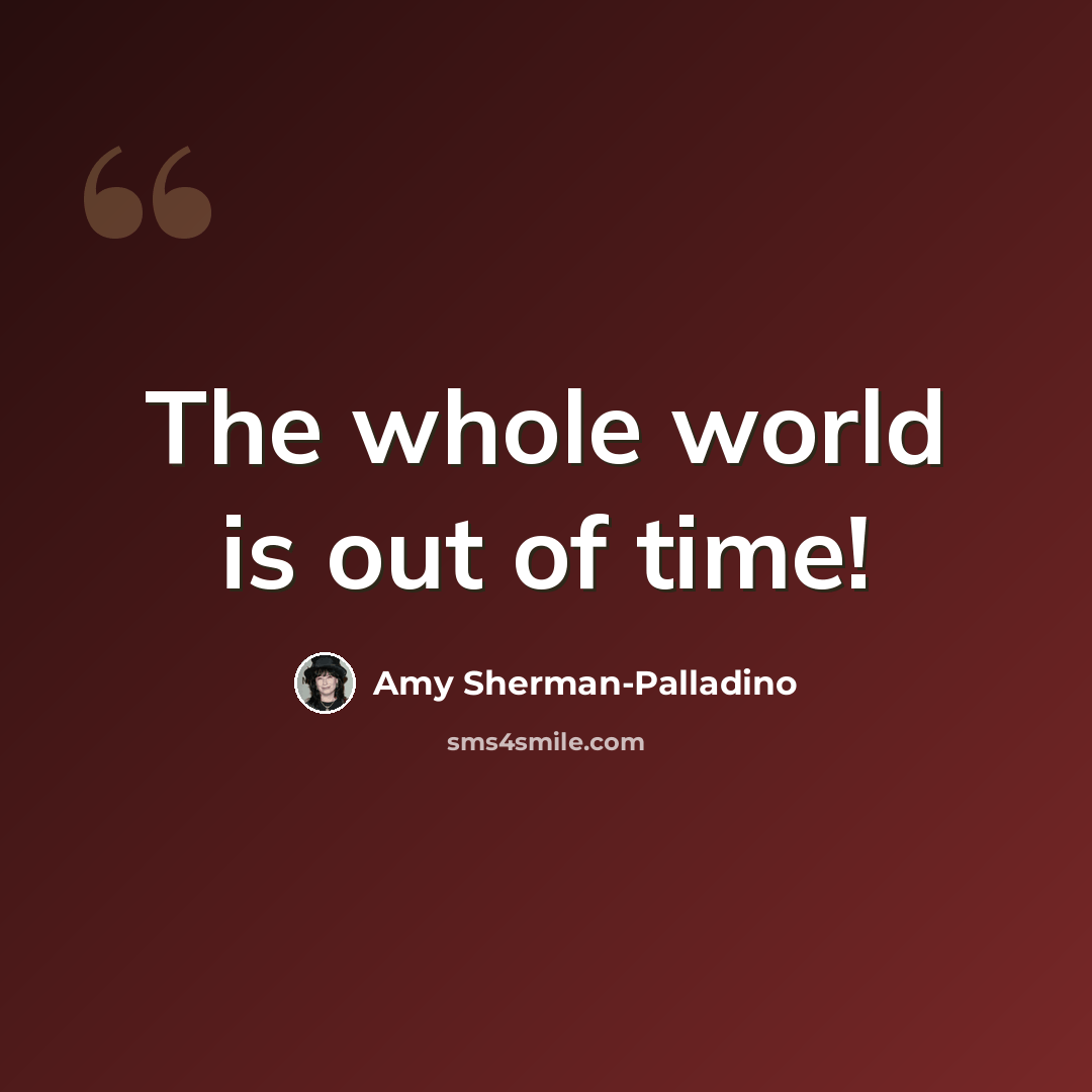 “The whole world is out of time!” quote by Amy Sherman-Palladino