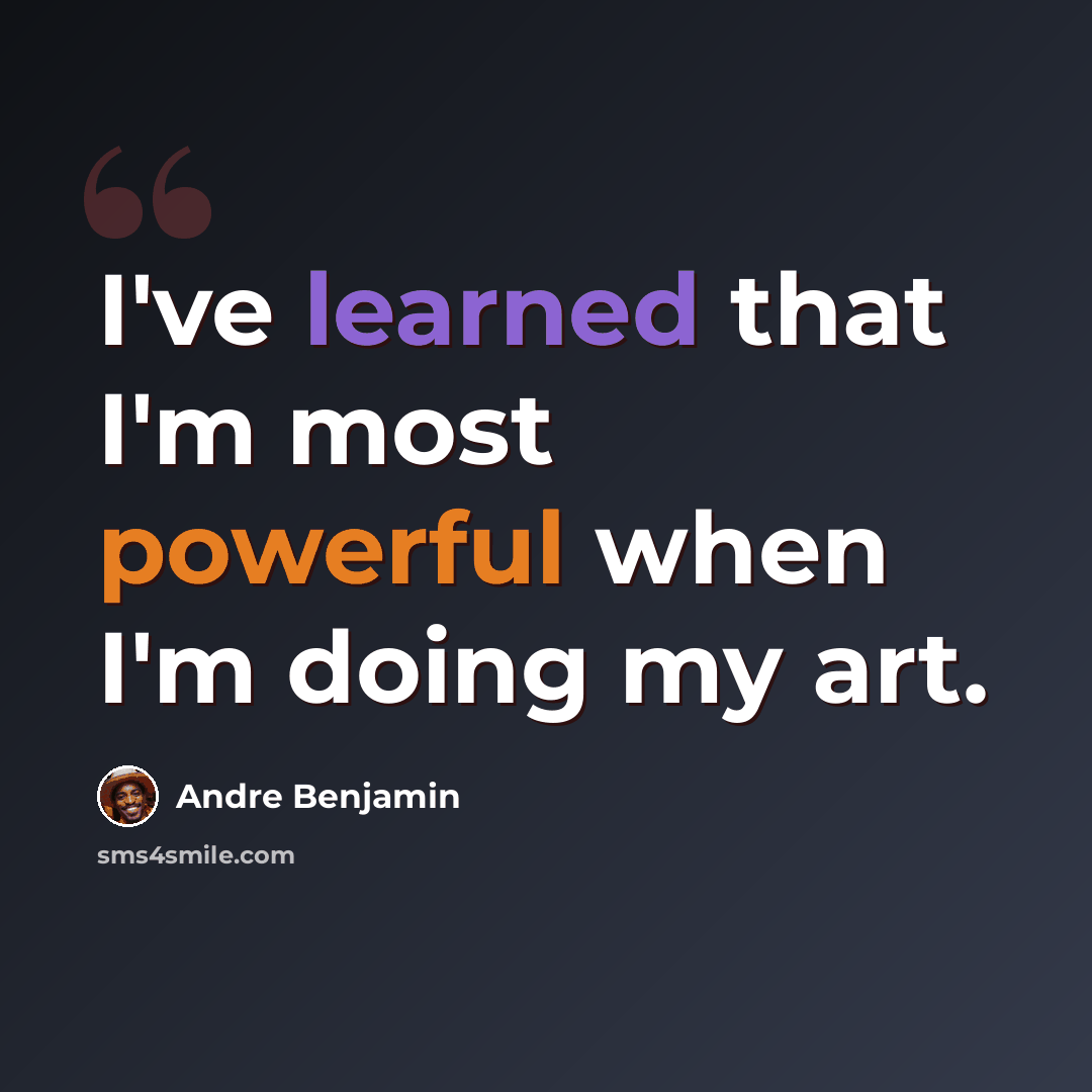 “I've learned that I'm most powerful when I'm doing my art.” quote by Andre Benjamin