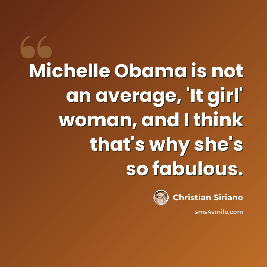 “Michelle Obama is not an average, 'It girl' woman, and I think that's why she's so fabulous.” quote by Christian Siriano