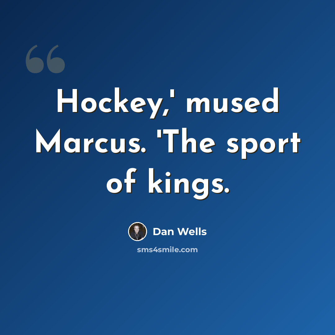 “Hockey,' mused Marcus. 'The sport of kings.” quote by Dan Wells