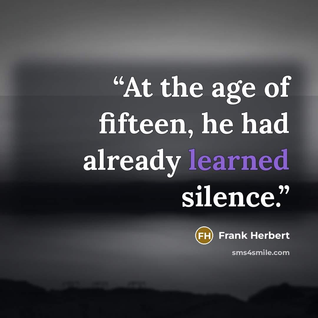 “At the age of fifteen, he had already learned silence.” quote by Frank Herbert