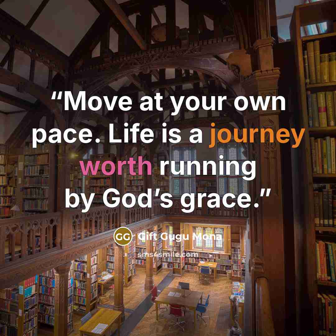 “Move at your own pace. Life is a journey worth running by God’s grace.” quote by Gift Gugu Mona