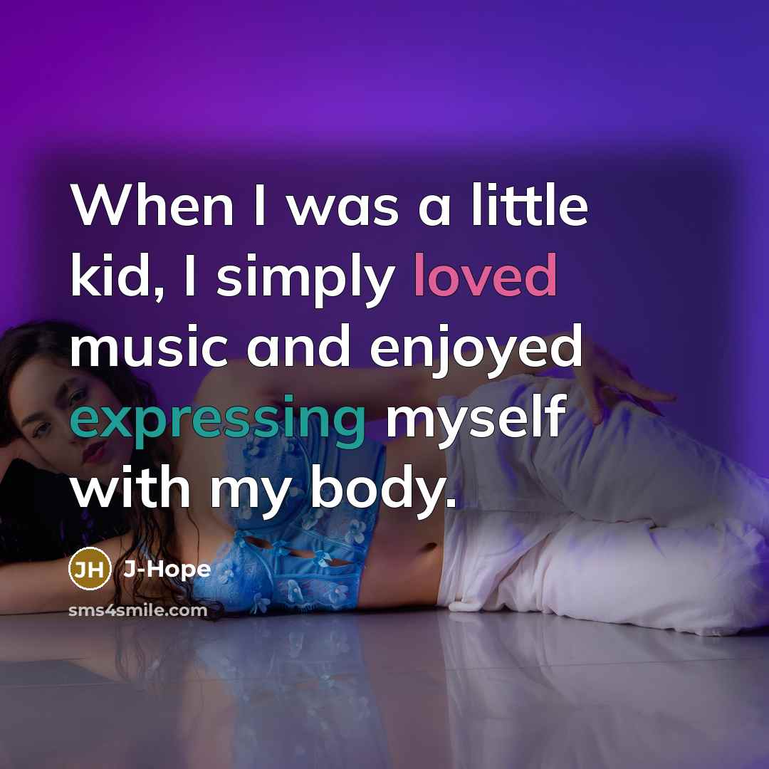 “When I was a little kid, I simply loved music and enjoyed expressing myself with my body.” quote by J-Hope