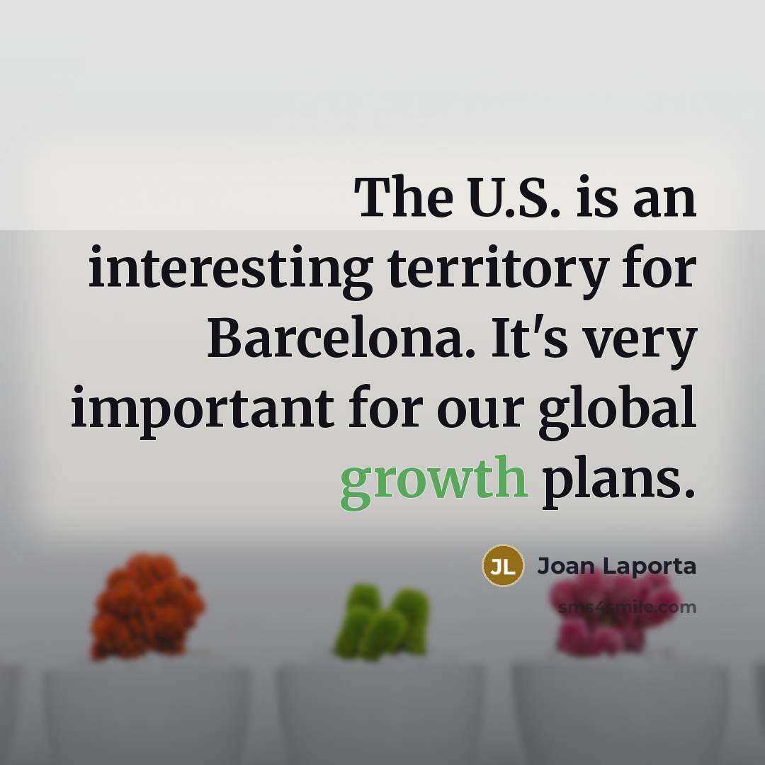 “The U.S. is an interesting territory for Barcelona. It's very important for our global growth plans.” quote by Joan Laporta