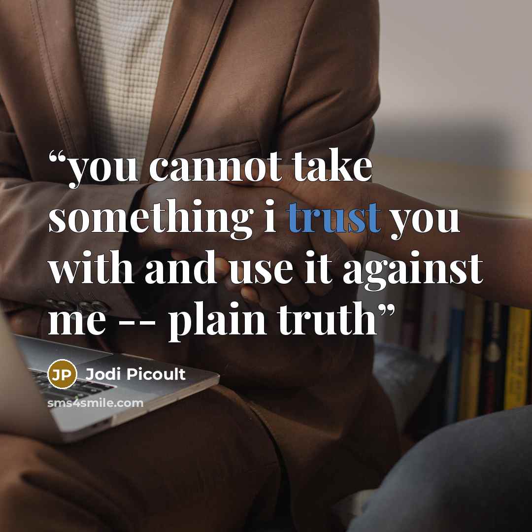 “you cannot take something i trust you with and use it against me -- plain truth” quote by Jodi Picoult