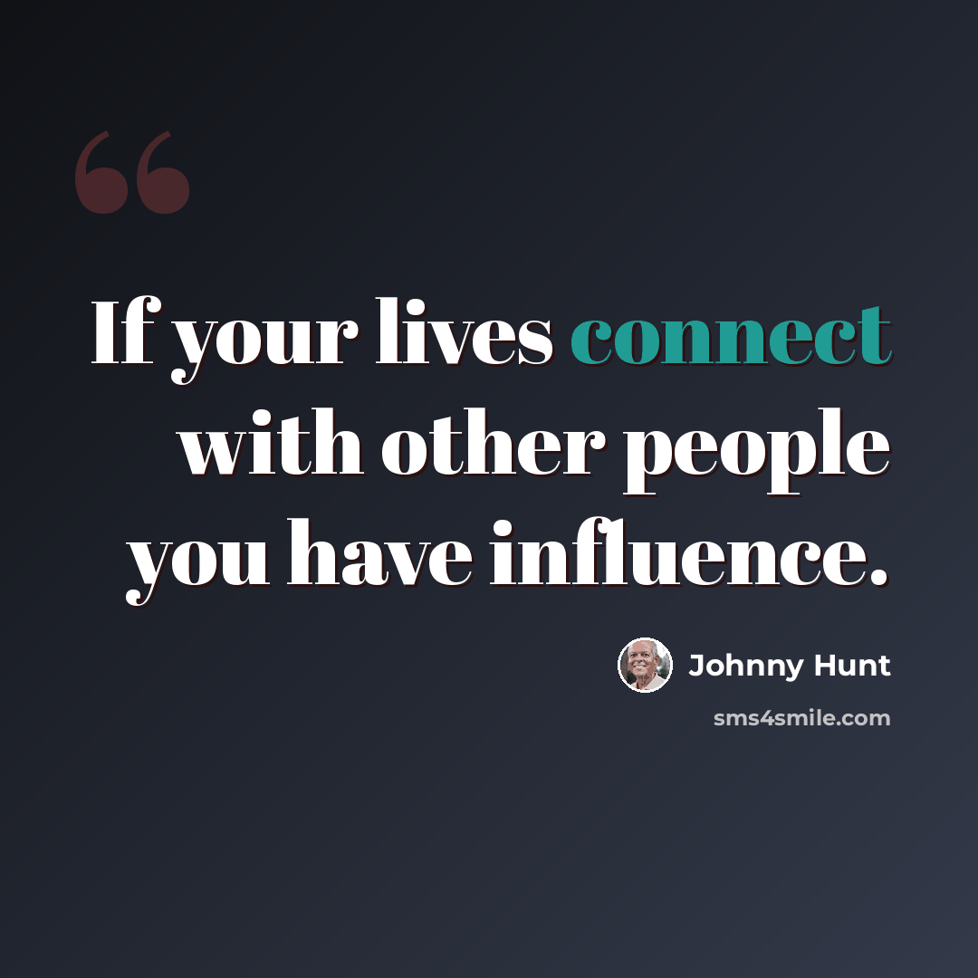 “If your lives connect with other people you have influence.” quote by Johnny Hunt
