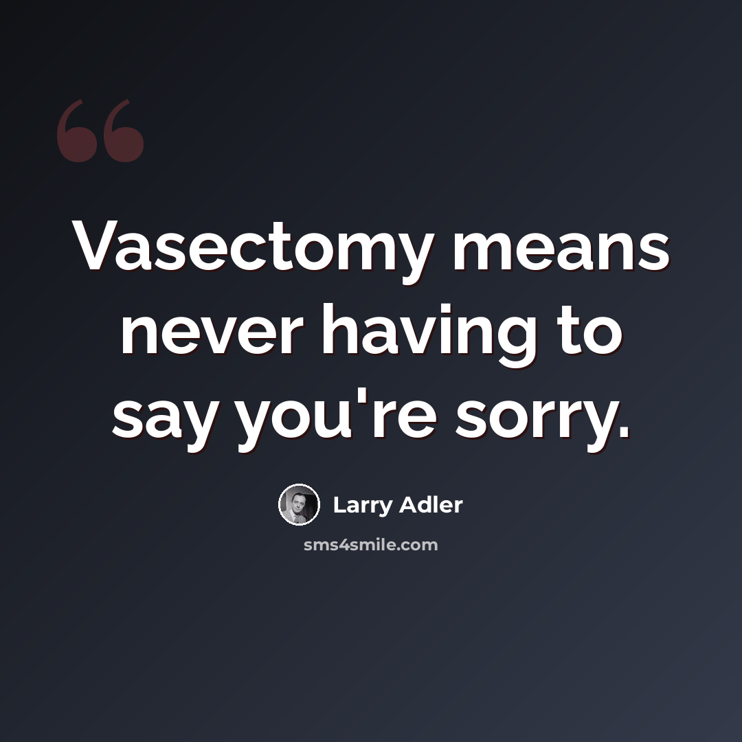“Vasectomy means never having to say you're sorry.” quote by Larry Adler
