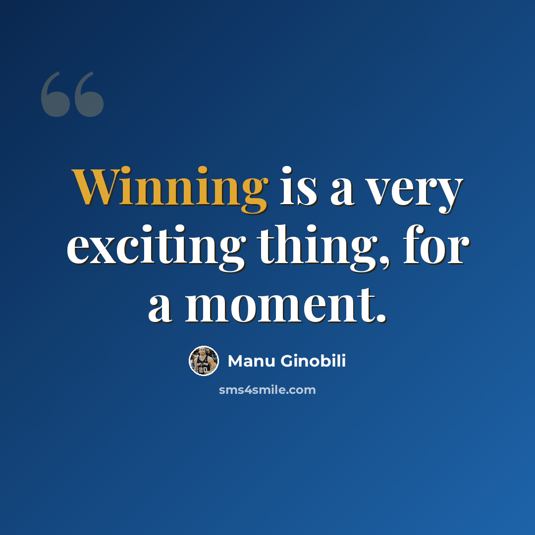 “Winning is a very exciting thing, for a moment.” quote by Manu Ginobili