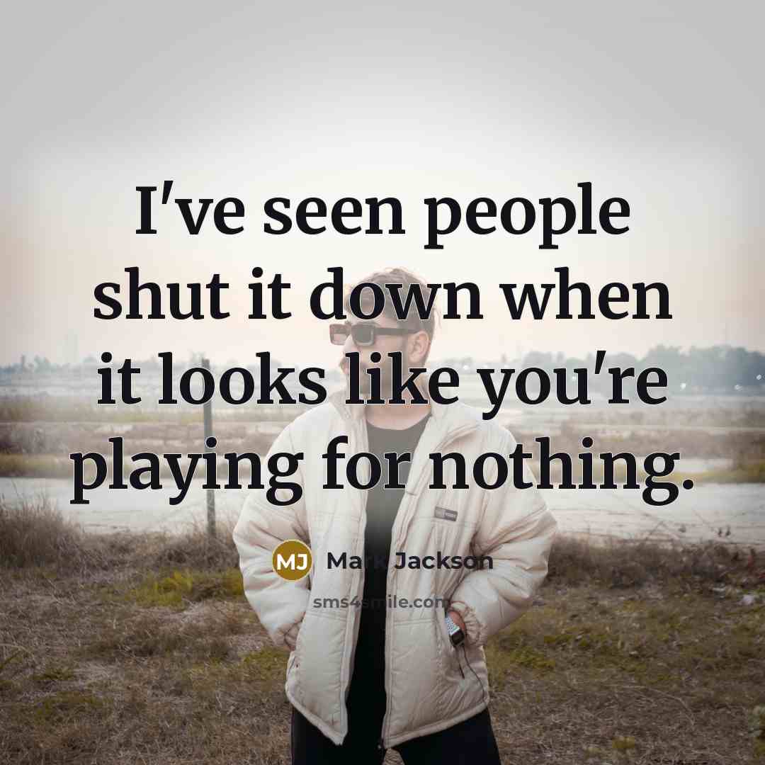 “I've seen people shut it down when it looks like you're playing for nothing.” quote by Mark Jackson