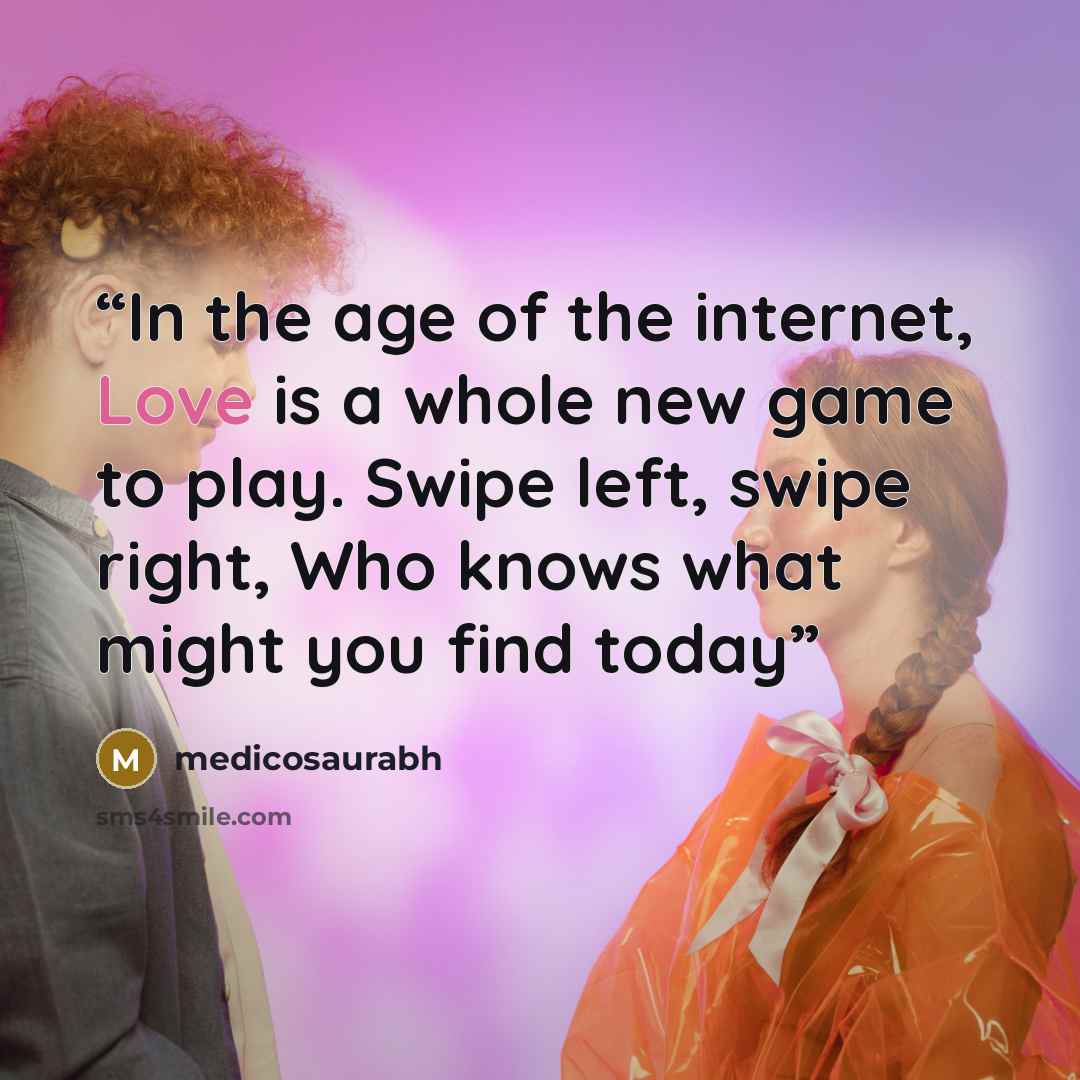 “In the age of the internet, Love is a whole new game to play. Swipe left, swipe right, Who knows what might you find today” quote by medicosaurabh
