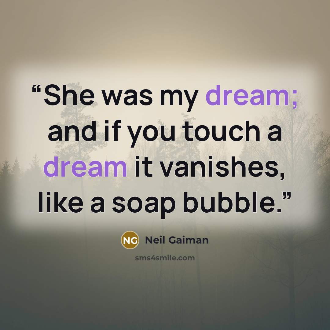 “She was my dream; and if you touch a dream it vanishes, like a soap bubble.” quote by Neil Gaiman