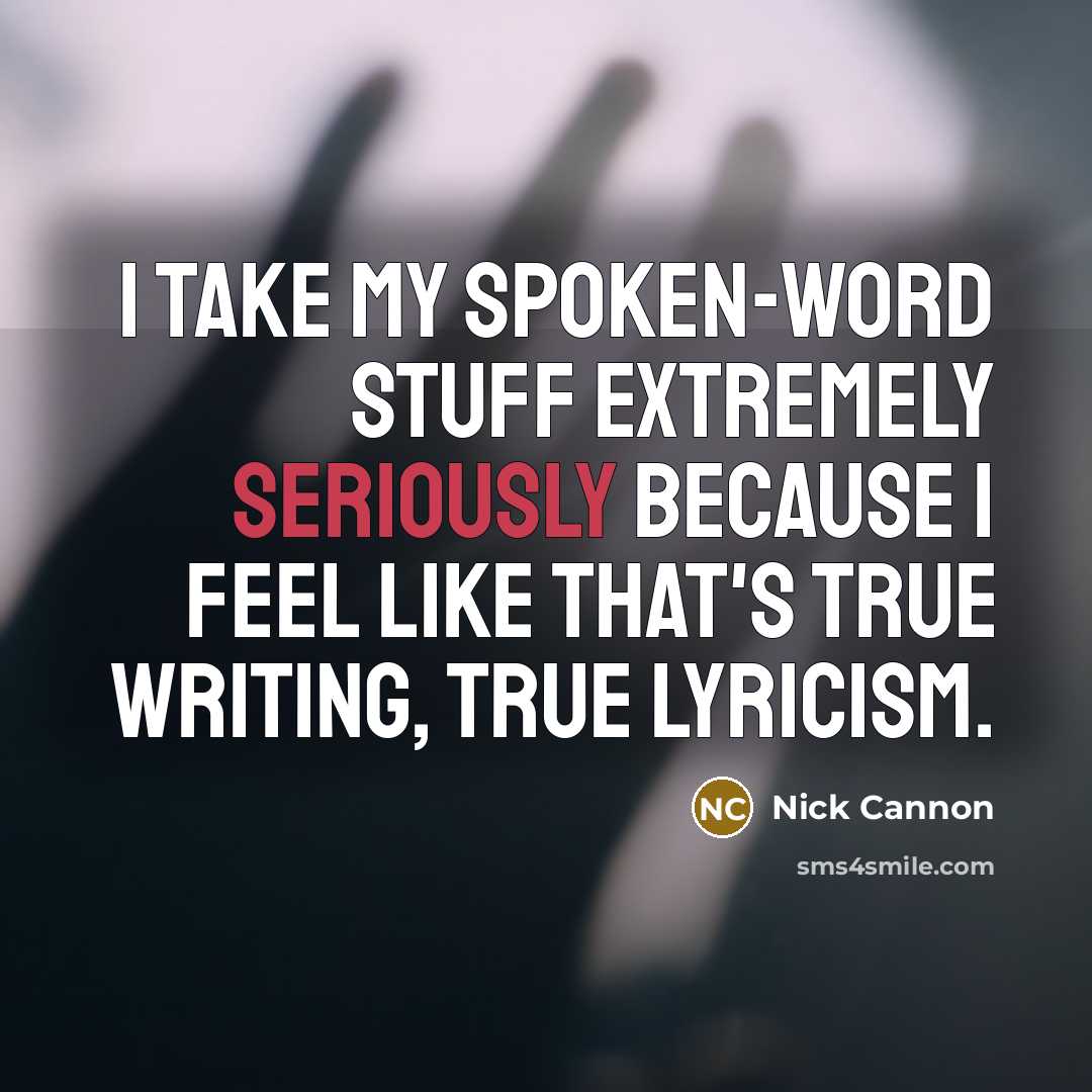 “I take my spoken-word stuff extremely seriously because I feel like that's true writing, true lyricism.” quote by Nick Cannon