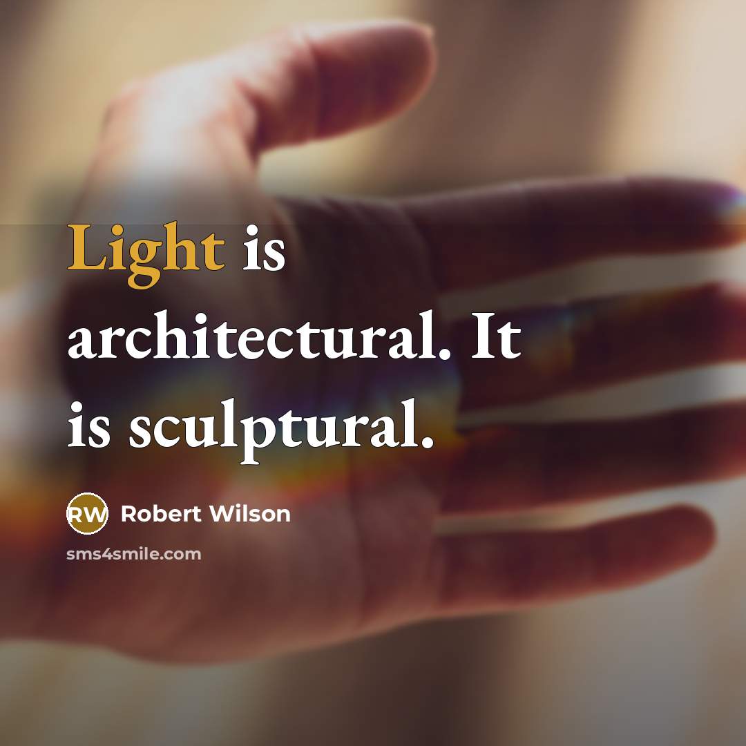 “Light is architectural. It is sculptural.” quote by Robert Wilson