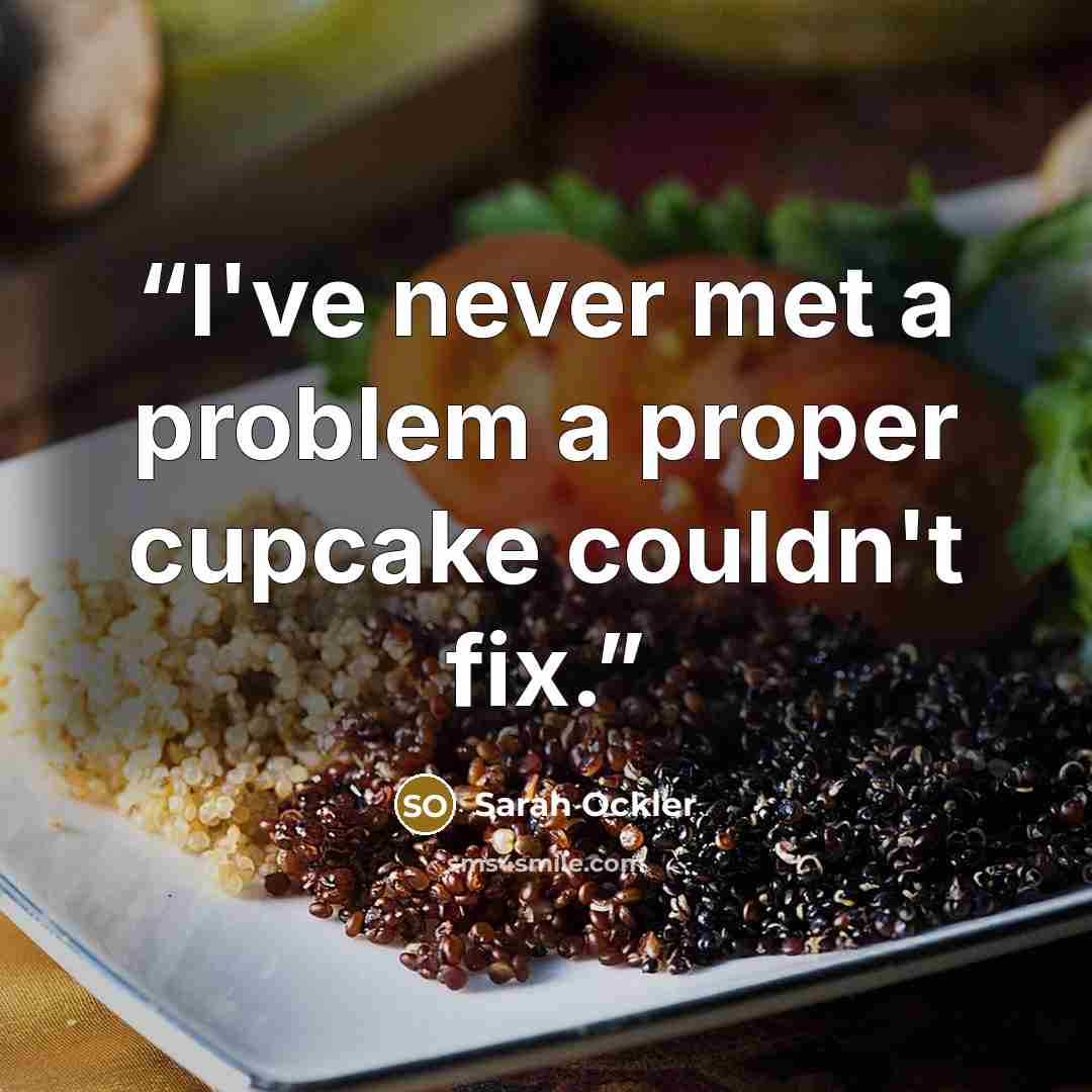 “I've never met a problem a proper cupcake couldn't fix.” quote by Sarah Ockler