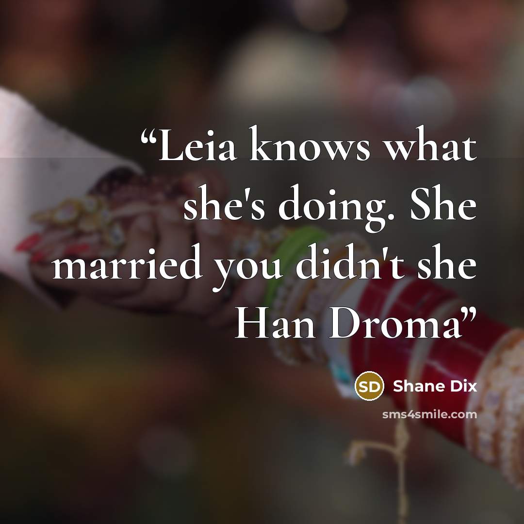 “Leia knows what she's doing. She married you didn't she Han Droma” quote by Shane Dix