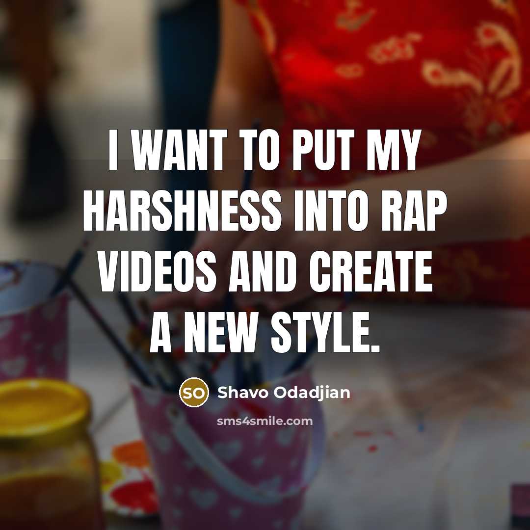 “I want to put my harshness into rap videos and create a new style.” quote by Shavo Odadjian