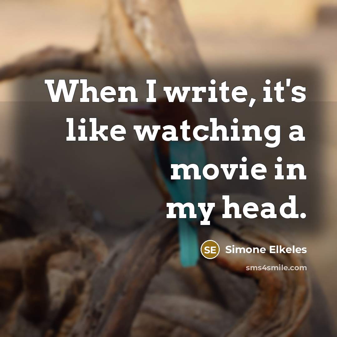 “When I write, it's like watching a movie in my head.” quote by Simone Elkeles